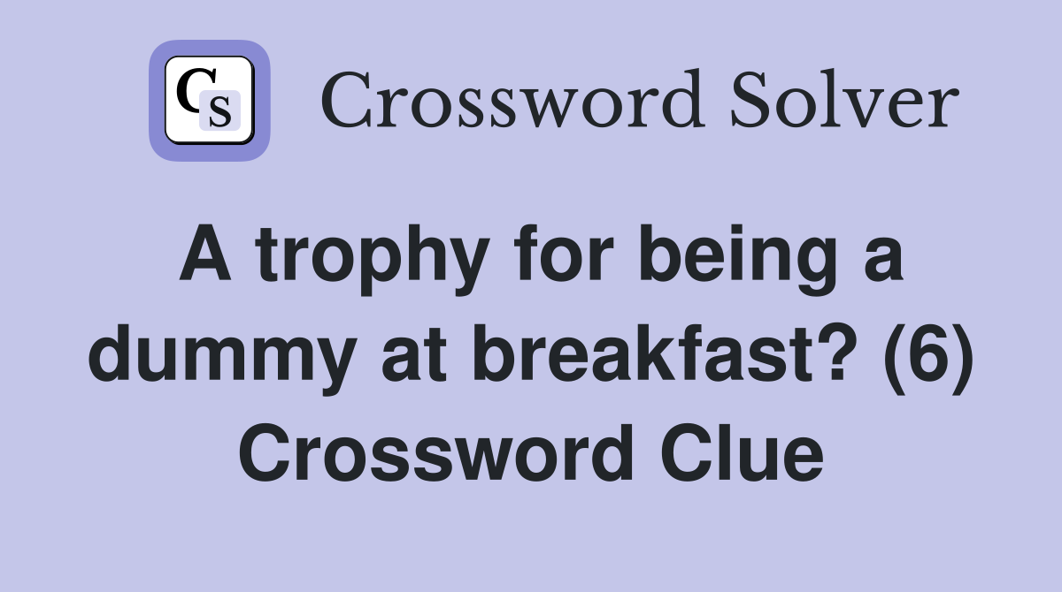 A trophy for being a dummy at breakfast? (6) Crossword Clue Answers